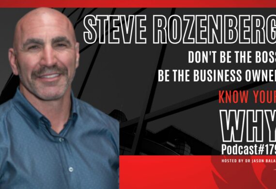 Don't be the boss, be the business owner with Steve Rozenberg | Know your why #179
